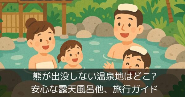 熊が出没しない温泉地はどこ?安心な露天風呂他、旅行ガイド